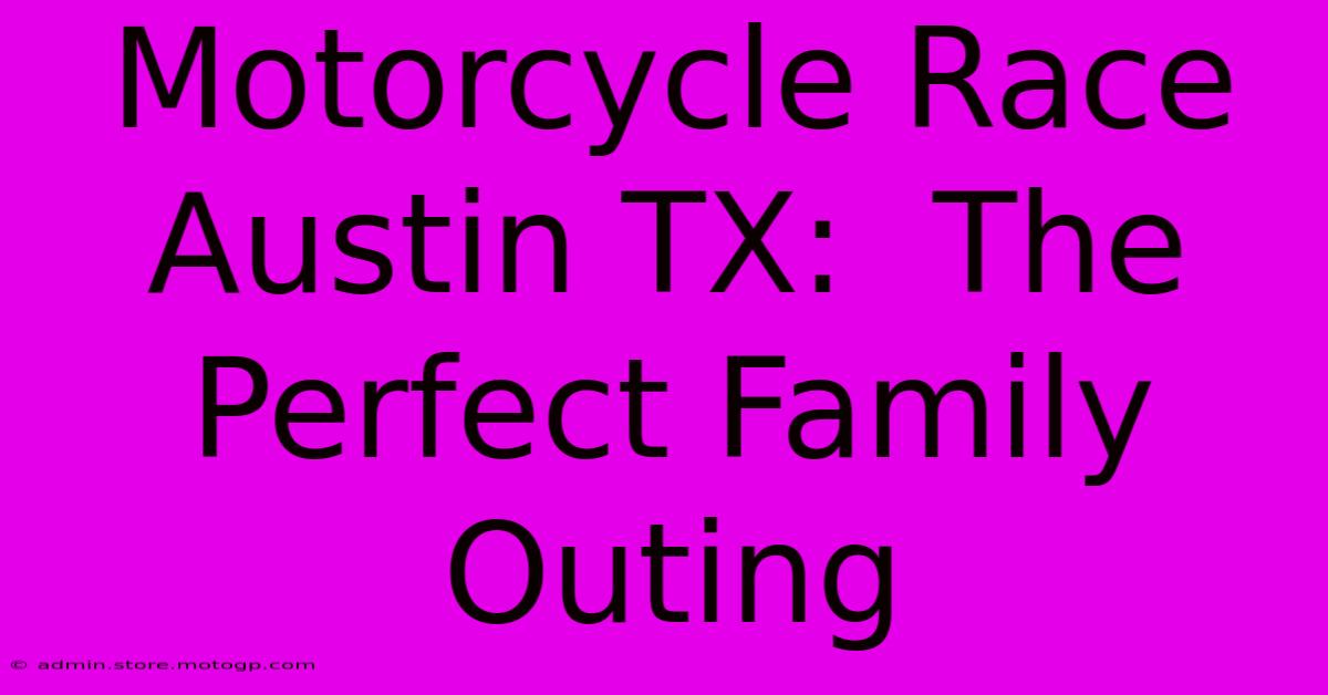 Motorcycle Race Austin TX:  The Perfect Family Outing