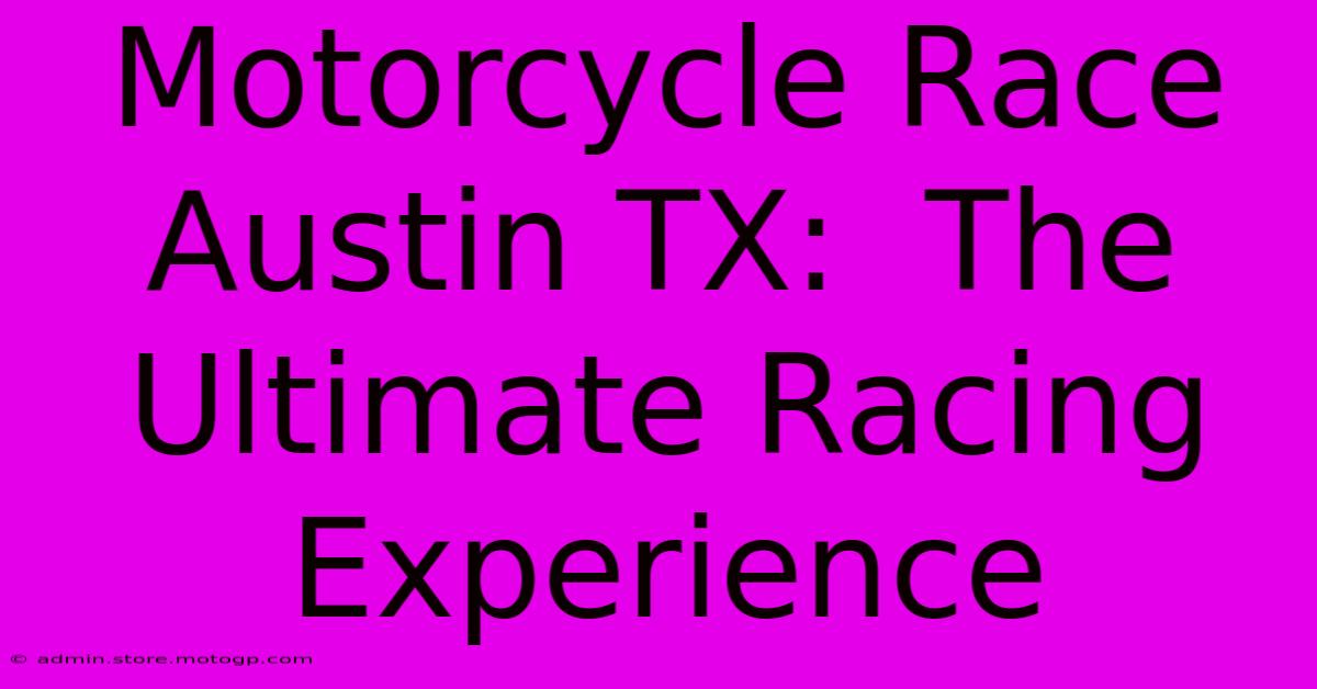 Motorcycle Race Austin TX:  The Ultimate Racing Experience