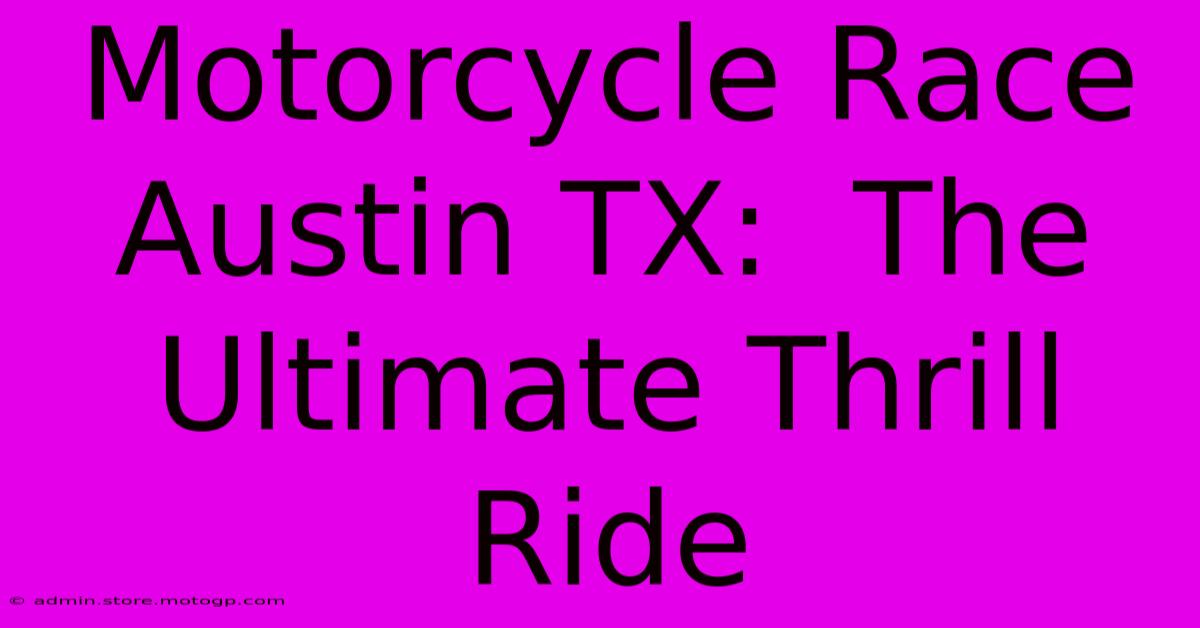 Motorcycle Race Austin TX:  The Ultimate Thrill Ride