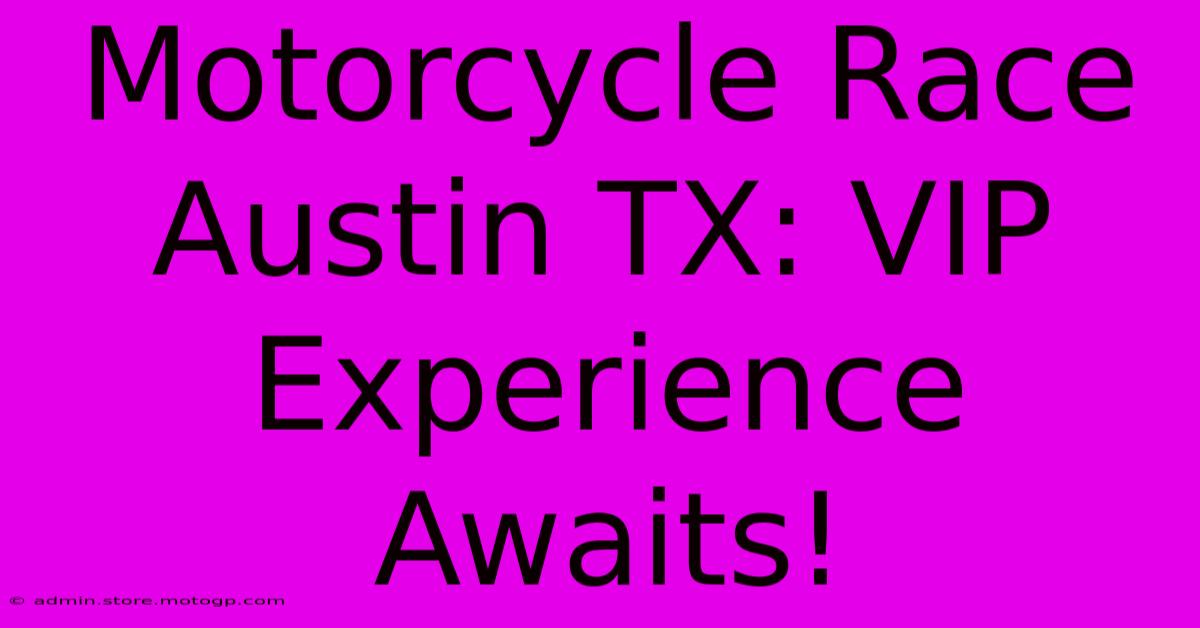 Motorcycle Race Austin TX: VIP Experience Awaits!