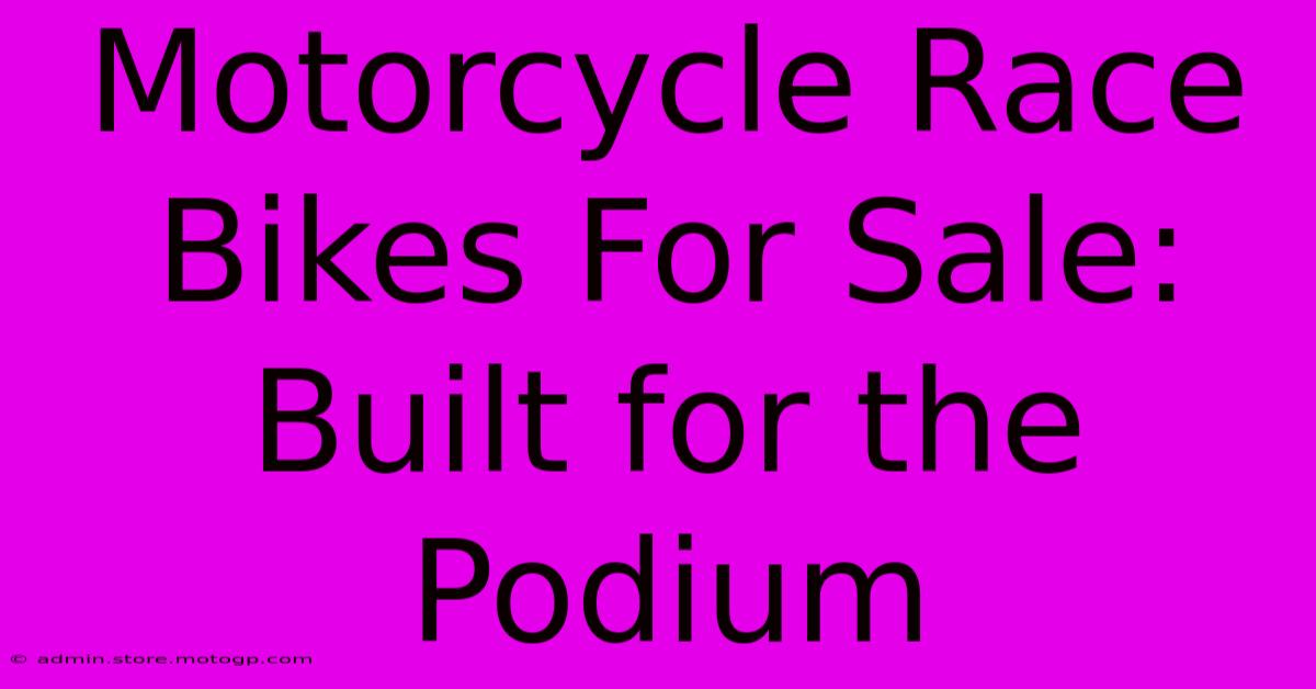 Motorcycle Race Bikes For Sale: Built For The Podium