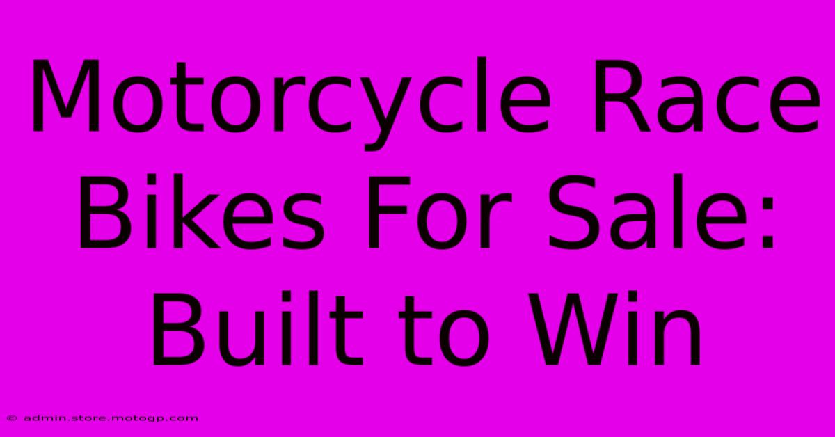 Motorcycle Race Bikes For Sale: Built To Win