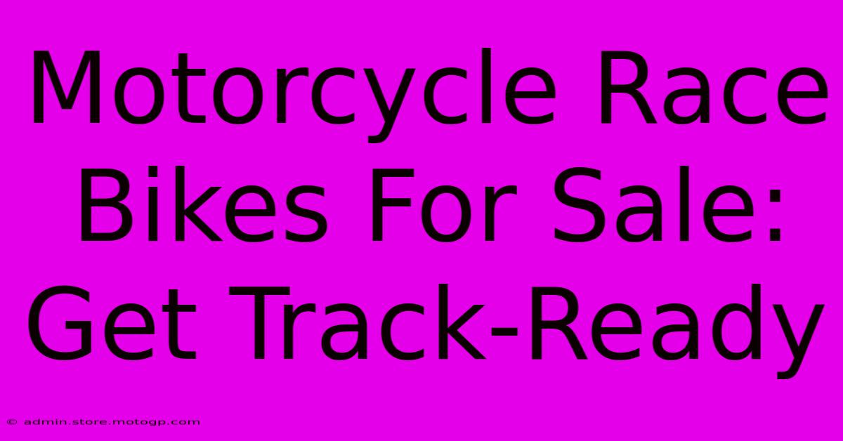 Motorcycle Race Bikes For Sale: Get Track-Ready