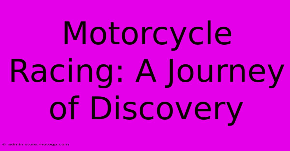 Motorcycle Racing: A Journey Of Discovery