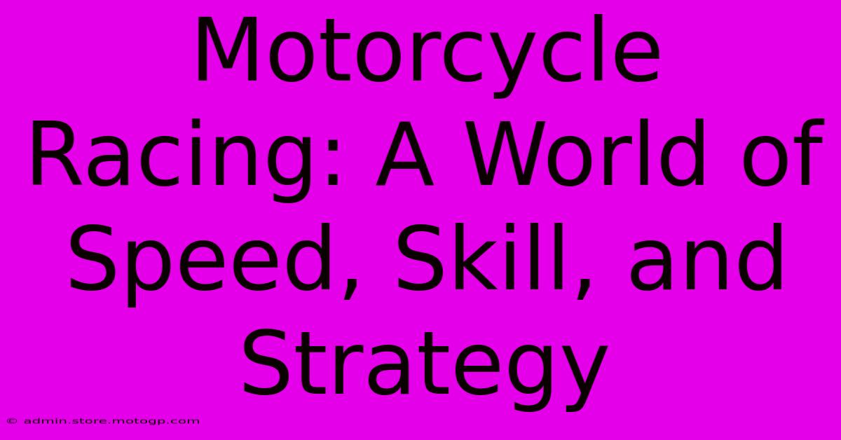 Motorcycle Racing: A World Of Speed, Skill, And Strategy