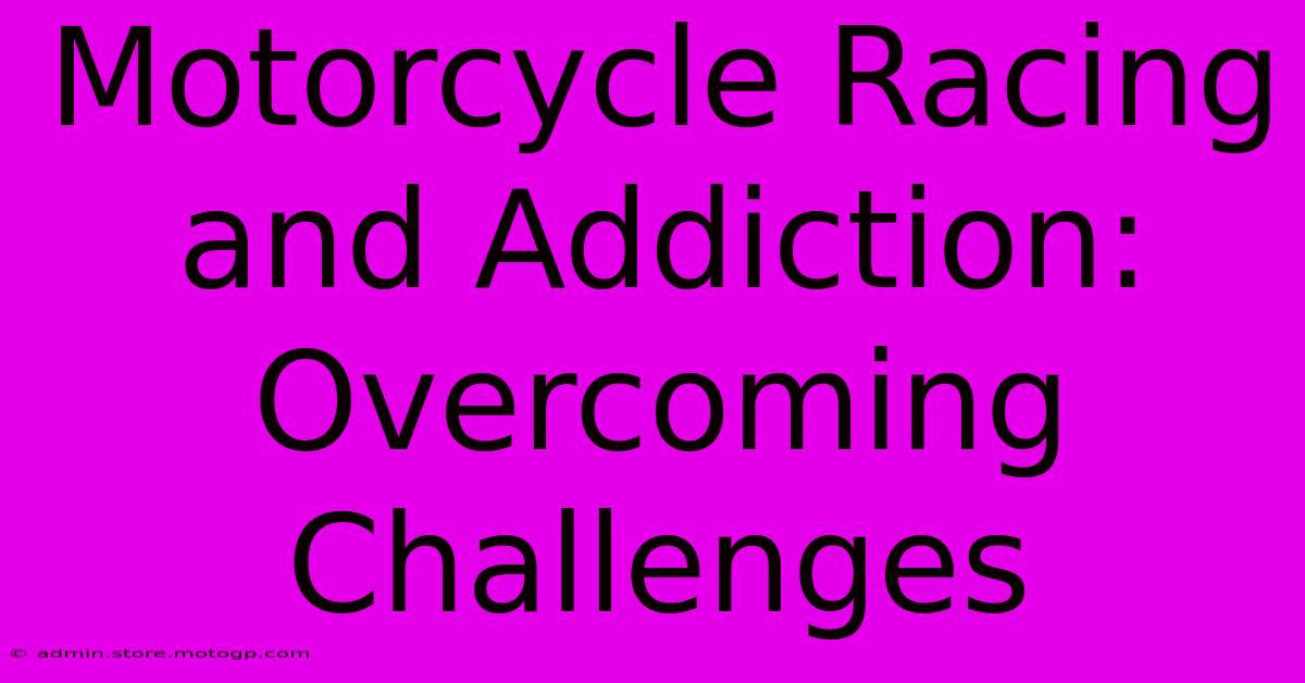 Motorcycle Racing And Addiction: Overcoming Challenges