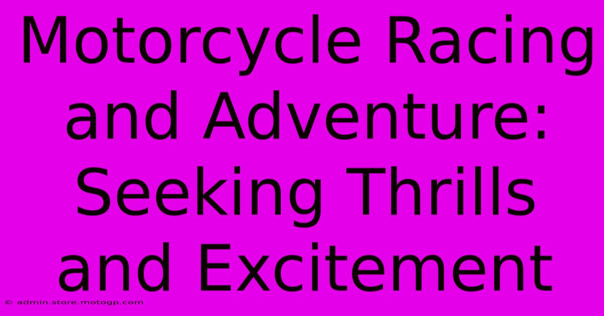 Motorcycle Racing And Adventure: Seeking Thrills And Excitement