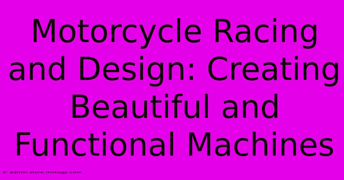 Motorcycle Racing And Design: Creating Beautiful And Functional Machines