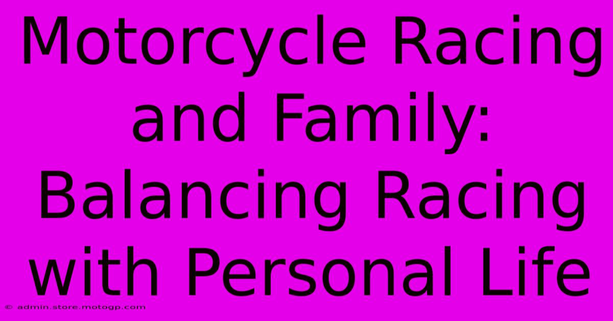 Motorcycle Racing And Family: Balancing Racing With Personal Life