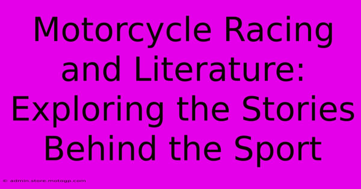 Motorcycle Racing And Literature: Exploring The Stories Behind The Sport