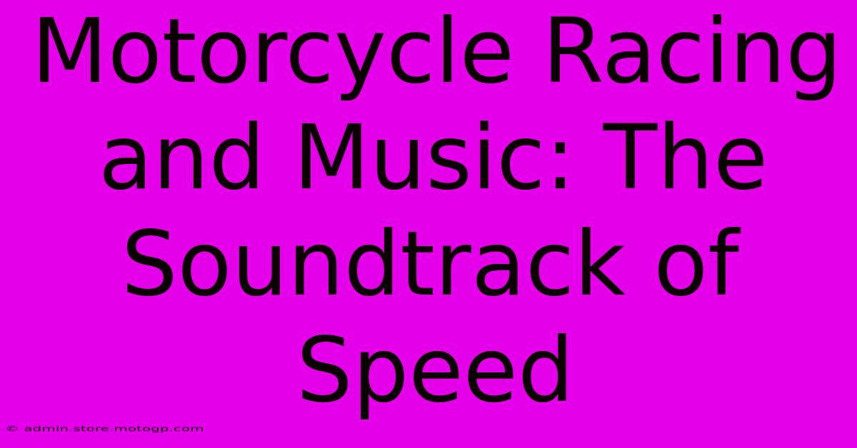 Motorcycle Racing And Music: The Soundtrack Of Speed