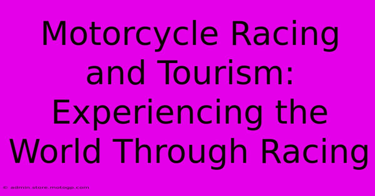 Motorcycle Racing And Tourism: Experiencing The World Through Racing