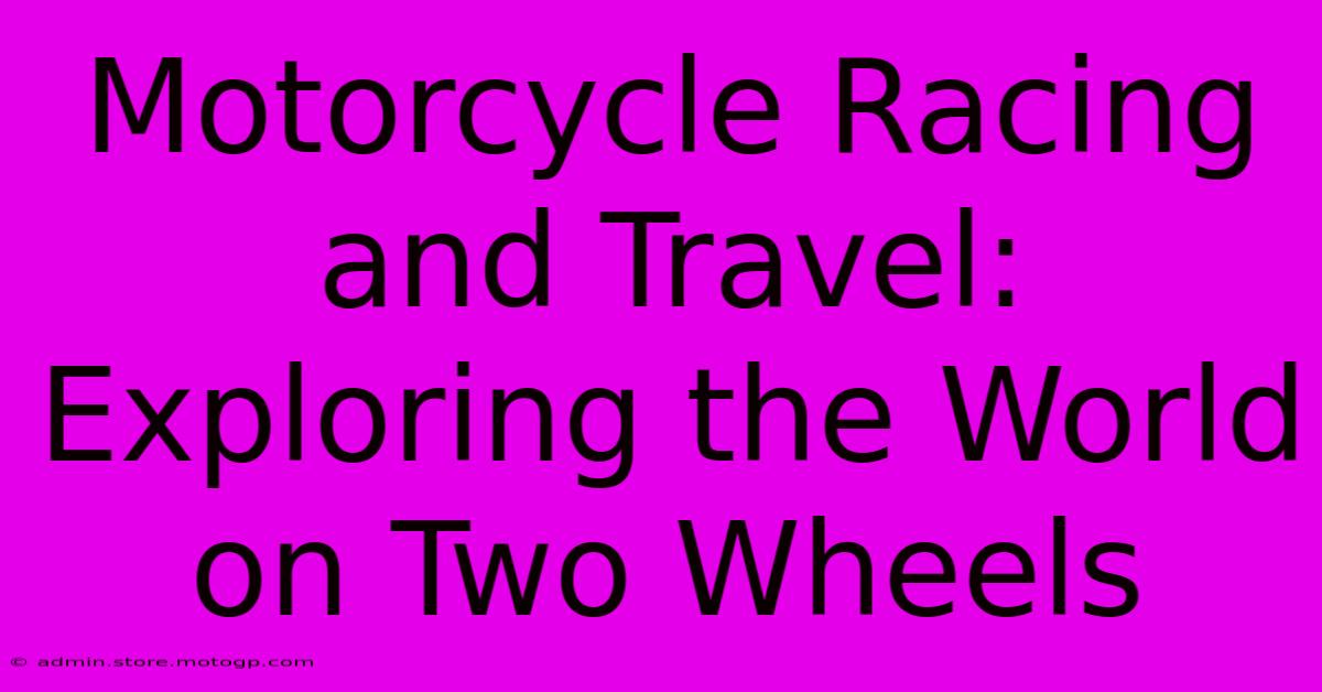 Motorcycle Racing And Travel: Exploring The World On Two Wheels