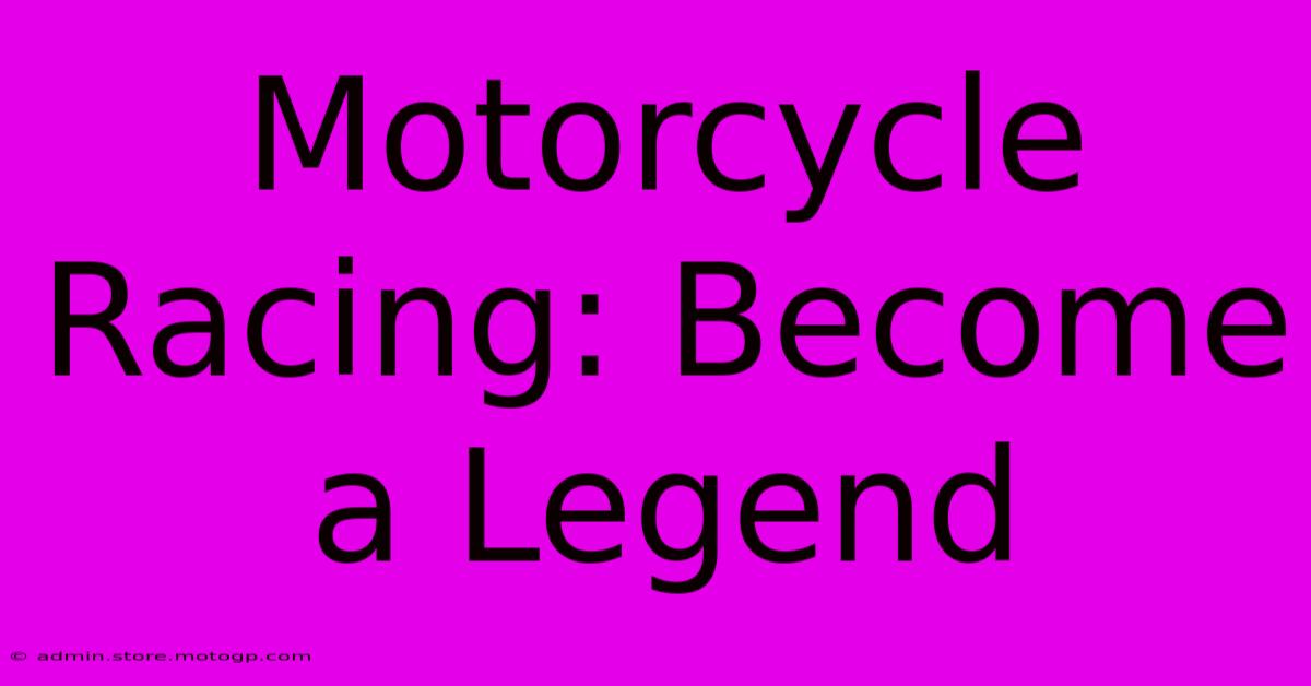 Motorcycle Racing: Become A Legend