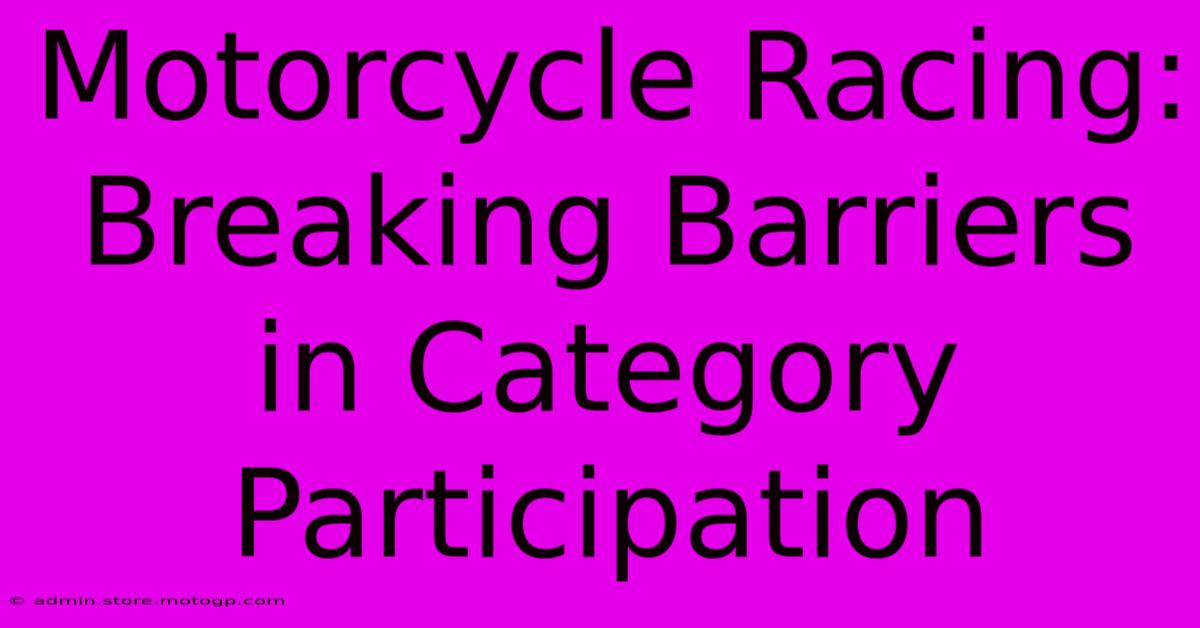 Motorcycle Racing: Breaking Barriers In Category Participation