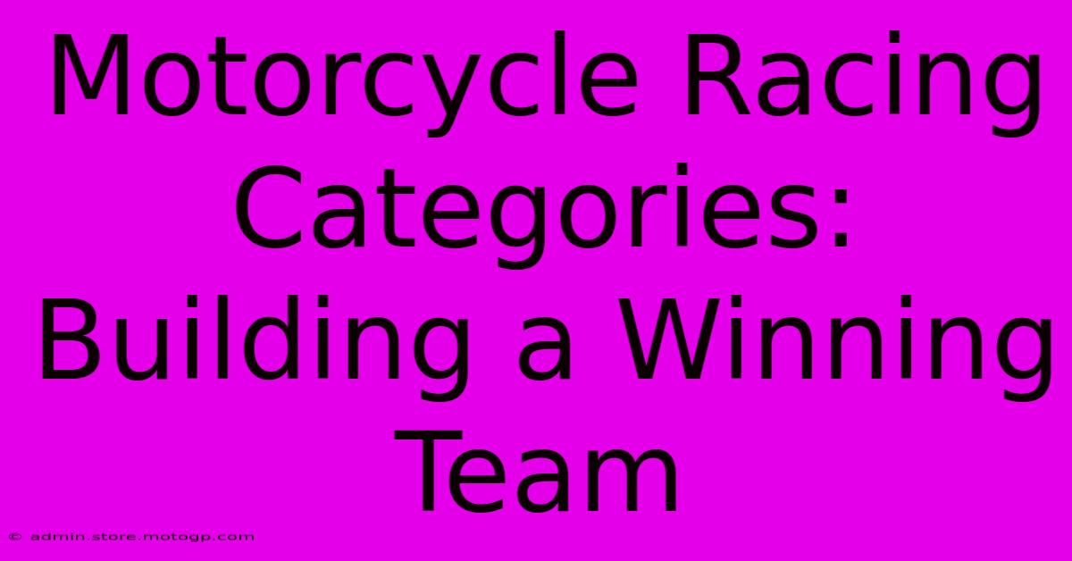 Motorcycle Racing Categories: Building A Winning Team