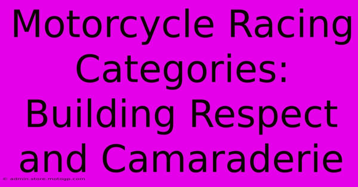 Motorcycle Racing Categories: Building Respect And Camaraderie