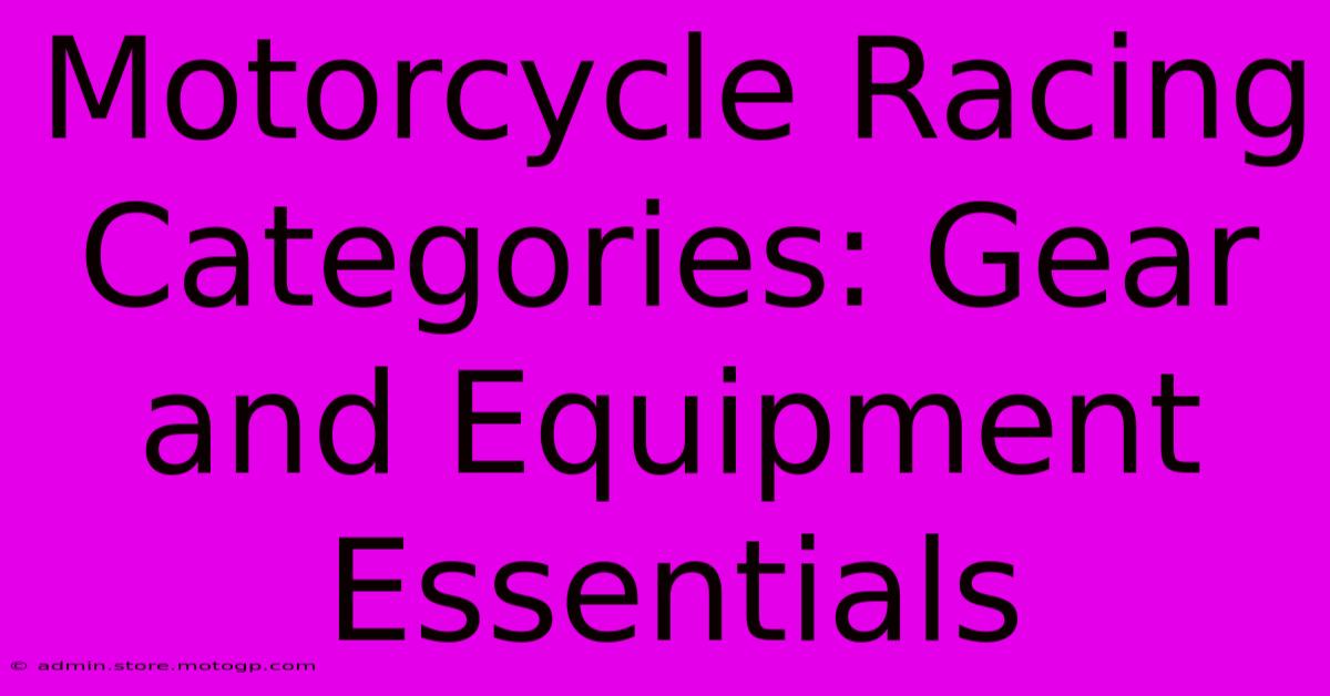 Motorcycle Racing Categories: Gear And Equipment Essentials