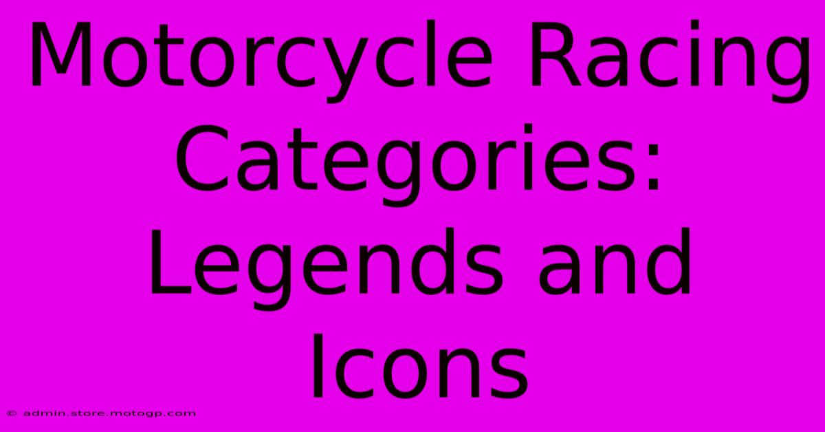 Motorcycle Racing Categories: Legends And Icons