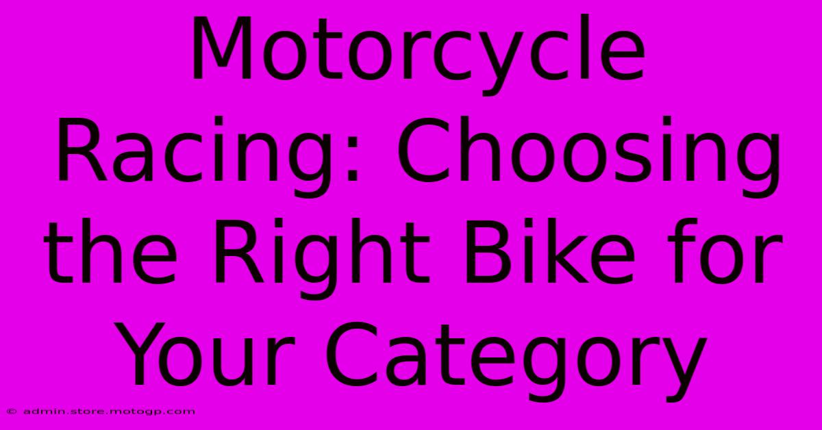 Motorcycle Racing: Choosing The Right Bike For Your Category