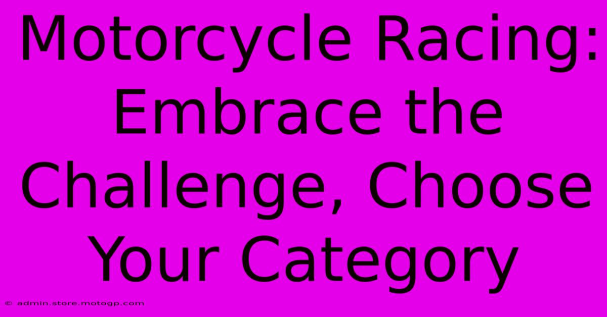 Motorcycle Racing: Embrace The Challenge, Choose Your Category