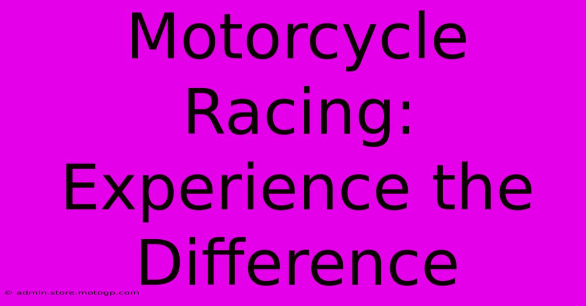 Motorcycle Racing: Experience The Difference