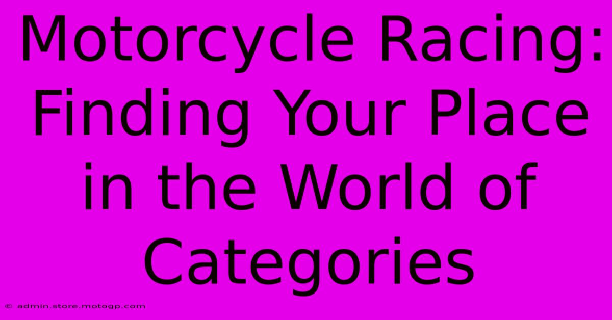 Motorcycle Racing: Finding Your Place In The World Of Categories