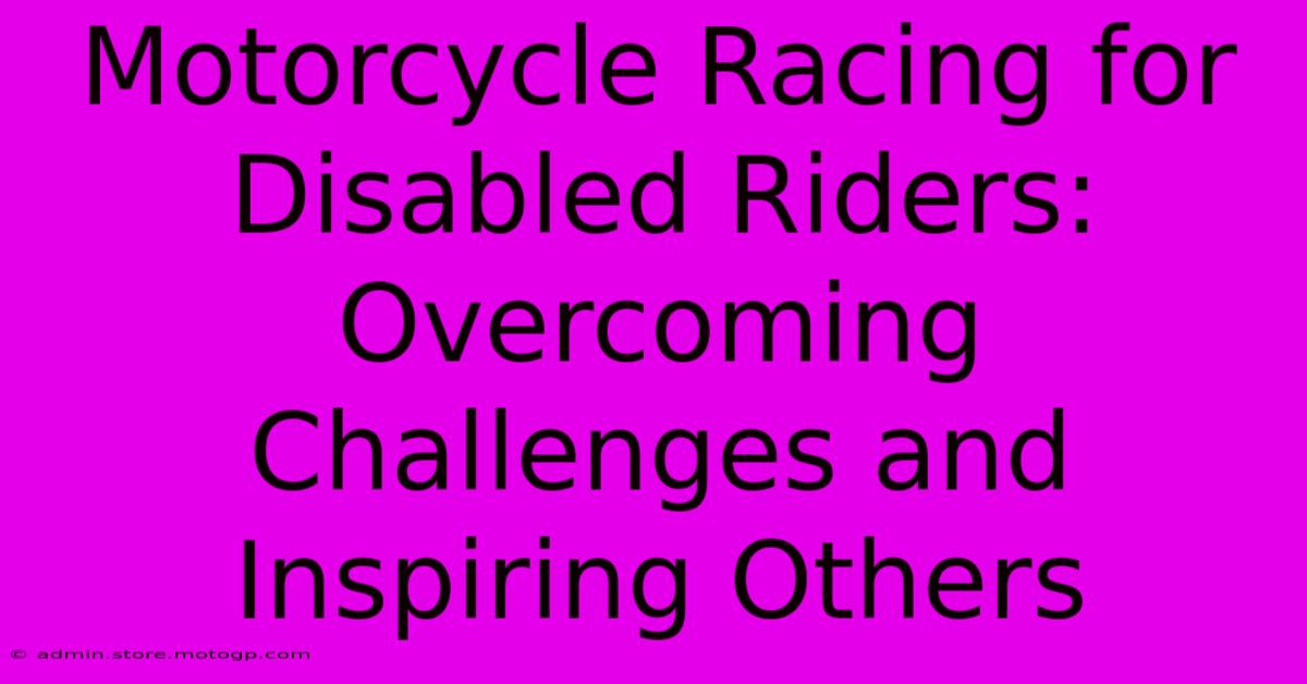 Motorcycle Racing For Disabled Riders: Overcoming Challenges And Inspiring Others