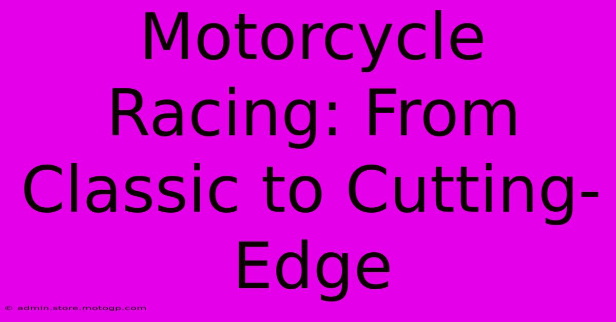 Motorcycle Racing: From Classic To Cutting-Edge