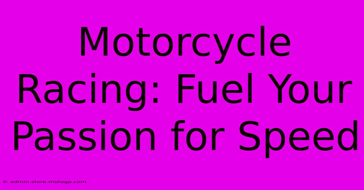 Motorcycle Racing: Fuel Your Passion For Speed