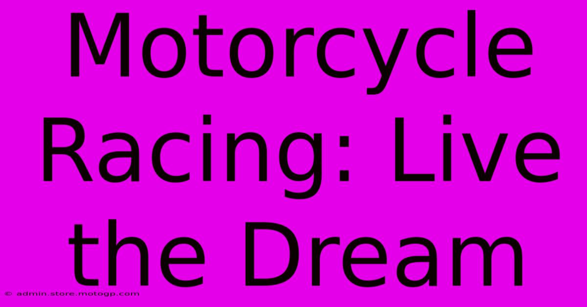 Motorcycle Racing: Live The Dream