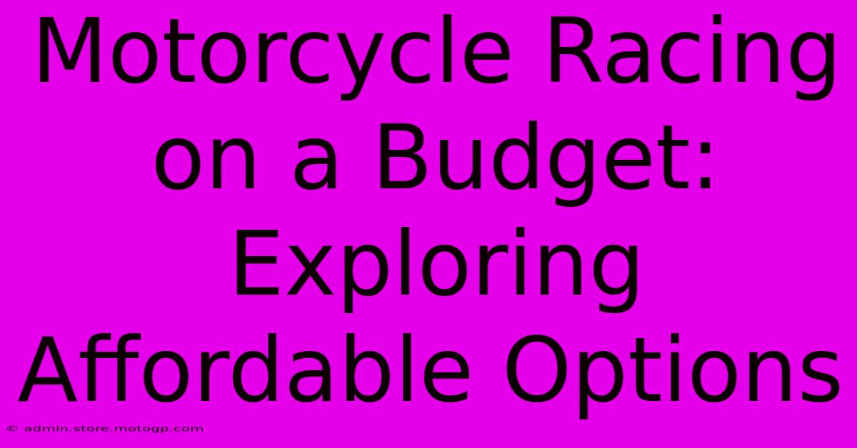 Motorcycle Racing On A Budget: Exploring Affordable Options