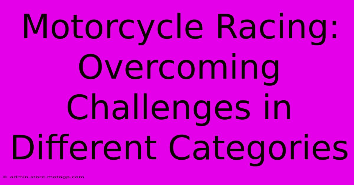 Motorcycle Racing: Overcoming Challenges In Different Categories