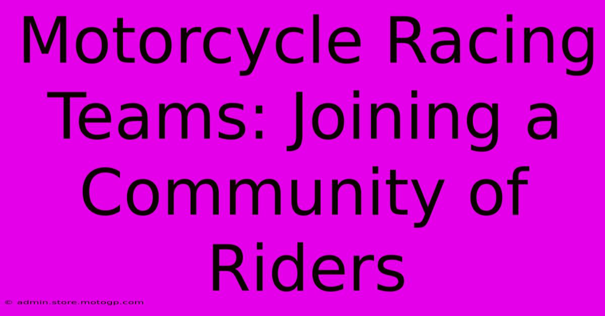 Motorcycle Racing Teams: Joining A Community Of Riders