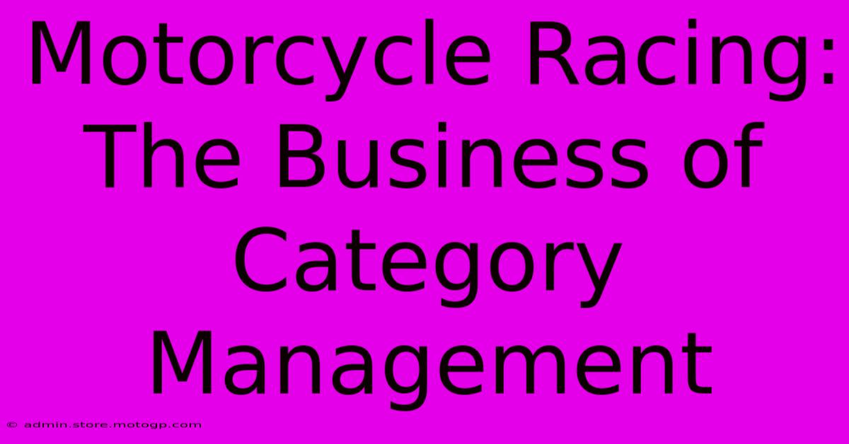 Motorcycle Racing: The Business Of Category Management