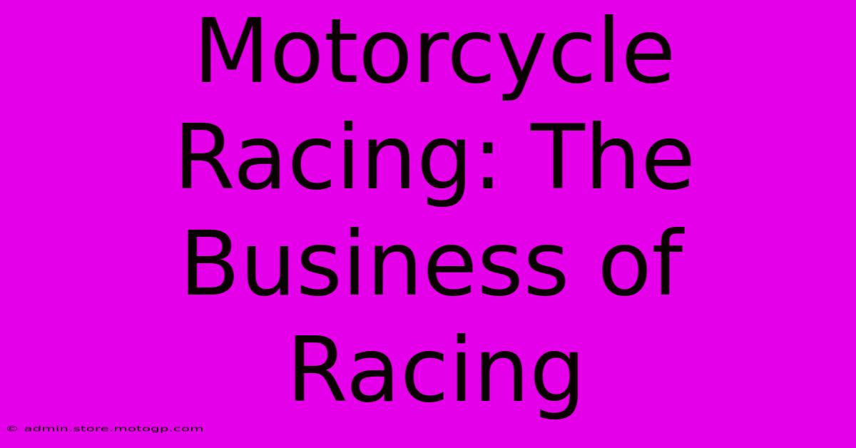 Motorcycle Racing: The Business Of Racing