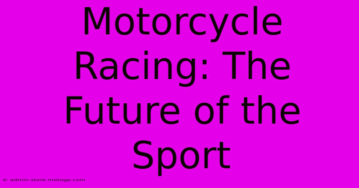 Motorcycle Racing: The Future Of The Sport