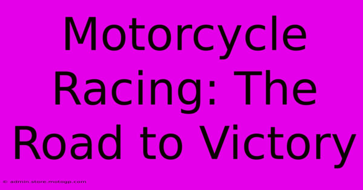 Motorcycle Racing: The Road To Victory