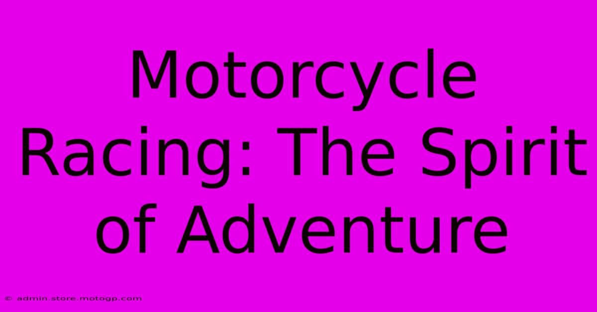 Motorcycle Racing: The Spirit Of Adventure