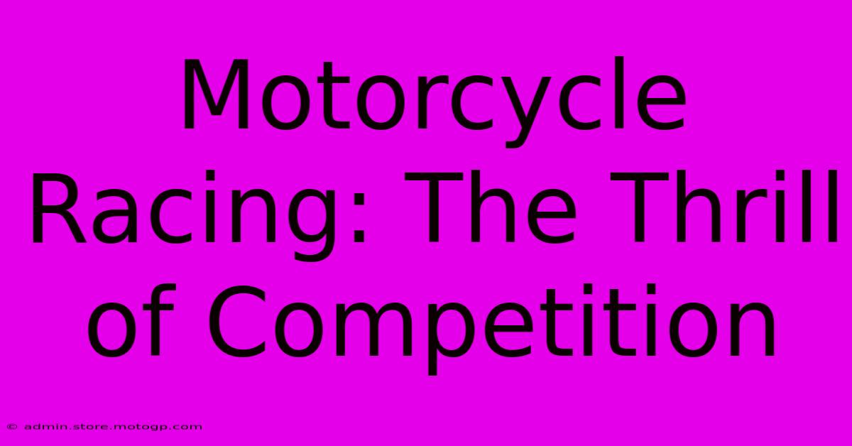 Motorcycle Racing: The Thrill Of Competition