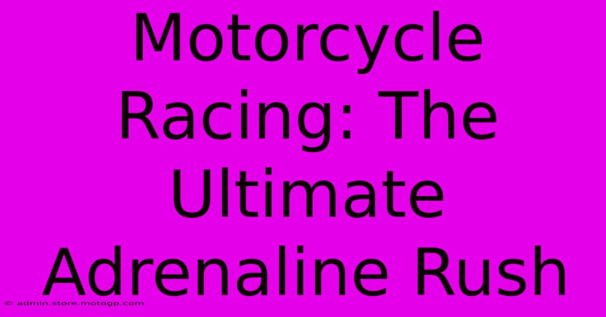 Motorcycle Racing: The Ultimate Adrenaline Rush