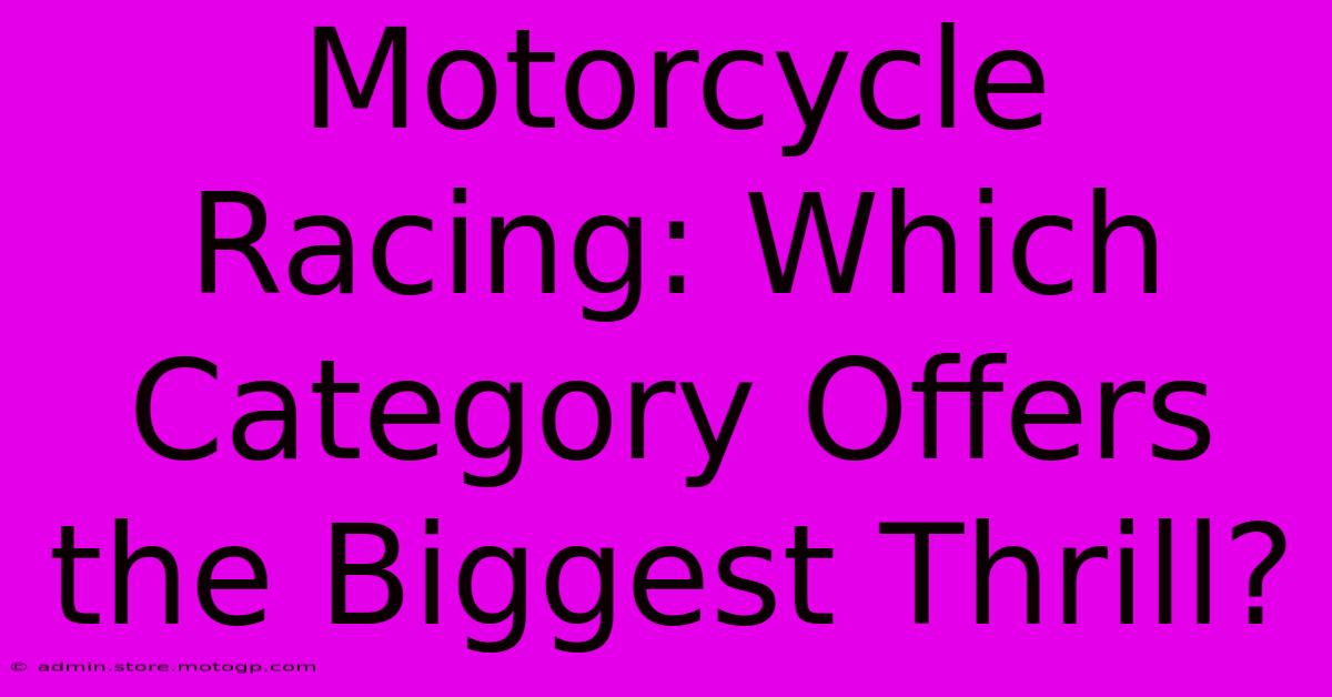 Motorcycle Racing: Which Category Offers The Biggest Thrill?