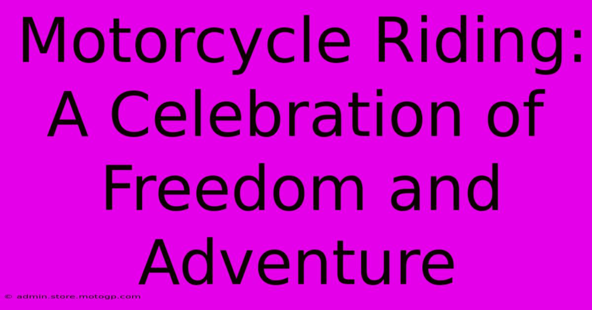 Motorcycle Riding: A Celebration Of Freedom And Adventure