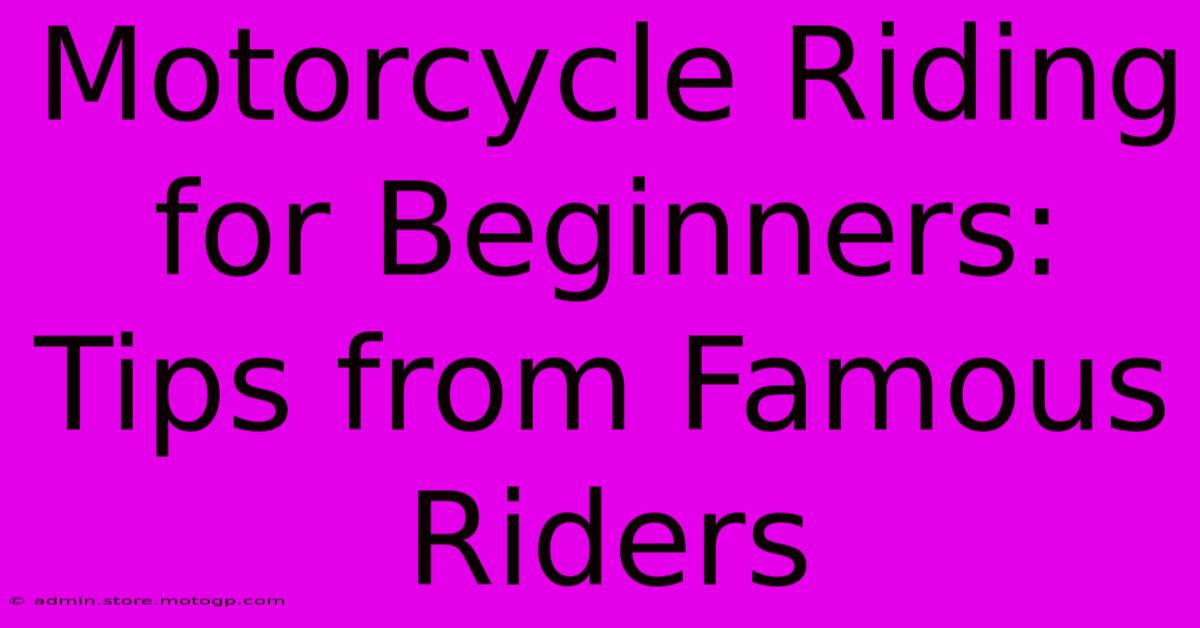 Motorcycle Riding For Beginners: Tips From Famous Riders