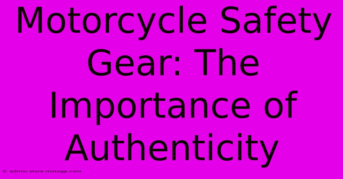 Motorcycle Safety Gear: The Importance Of Authenticity