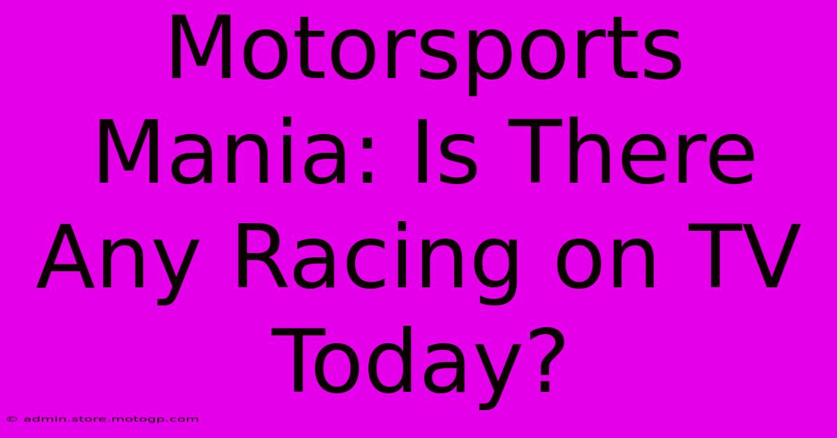 Motorsports Mania: Is There Any Racing On TV Today?