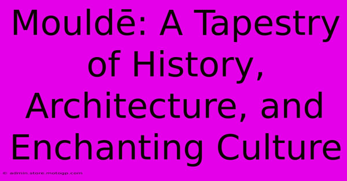 Mouldē: A Tapestry Of History, Architecture, And Enchanting Culture