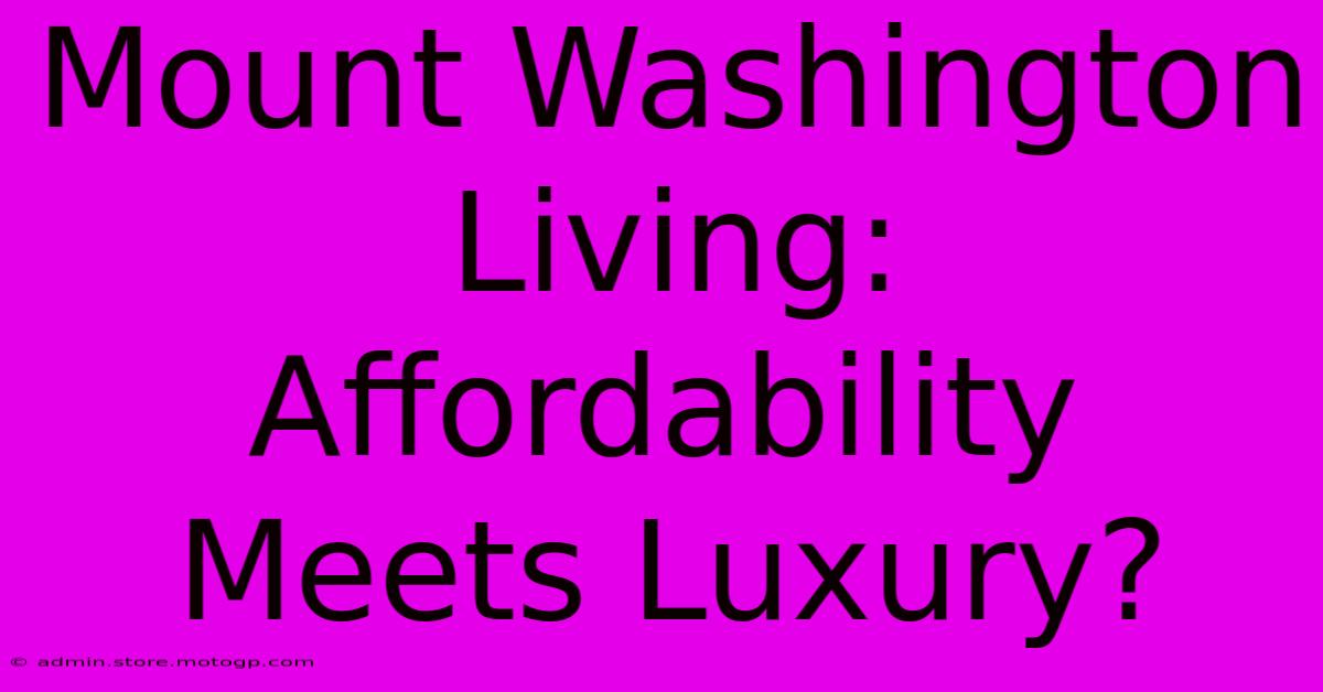 Mount Washington Living: Affordability Meets Luxury?