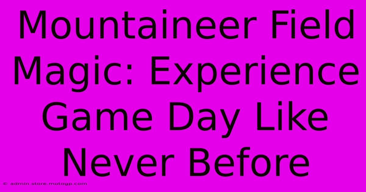 Mountaineer Field Magic: Experience Game Day Like Never Before