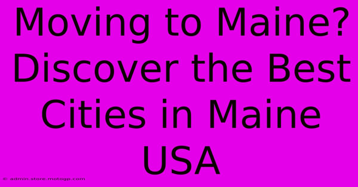 Moving To Maine? Discover The Best Cities In Maine USA